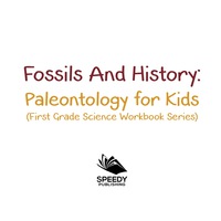 صورة الغلاف: Fossils And History : Paleontology for Kids (First Grade Science Workbook Series) 9781682800188