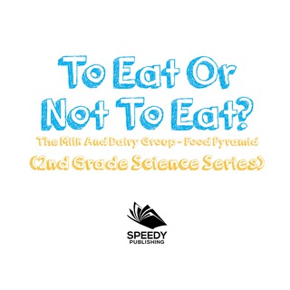 Cover image: To Eat Or Not To Eat?  The Milk And Dairy Group - Food Pyramid 9781682800225