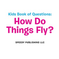 صورة الغلاف: Kids Book of Questions: How Do Things Fly? 9781681454375