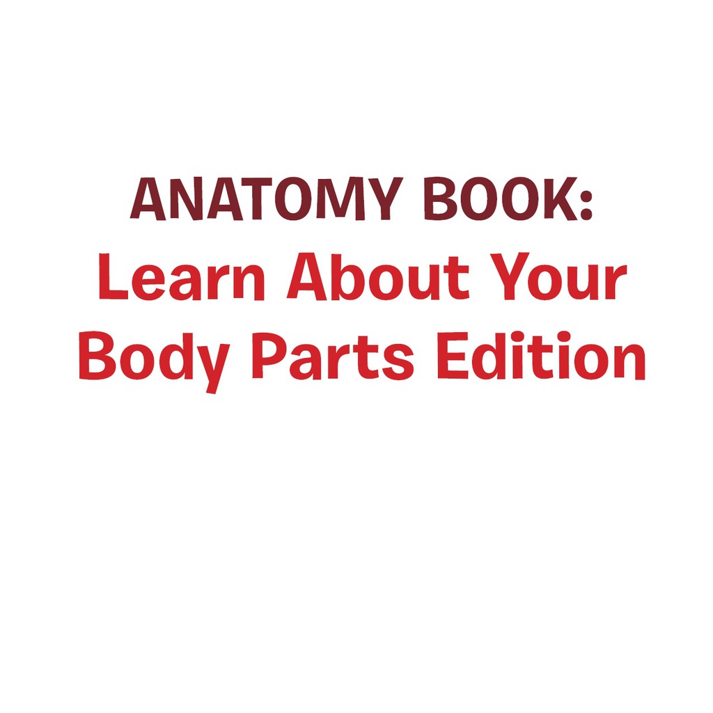 Anatomy Book: Learn About Your Body Parts Edition Human Body Reference Book for Kids