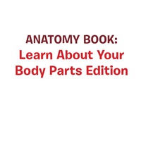表紙画像: Anatomy Book: Learn About Your Body Parts Edition 9781681459981