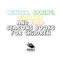صورة الغلاف: Winter, Spring, Summer and Fall: Seasons Books for Children 9781681856353