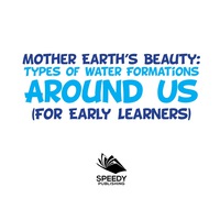 صورة الغلاف: Mother Earth's Beauty: Types of Water Formations Around Us (For Early Learners) 9781682128527