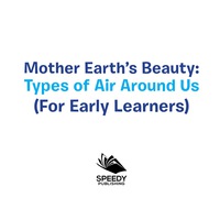 صورة الغلاف: Mother Earth's Beauty: Types of Air Around Us (For Early Learners) 9781682128534