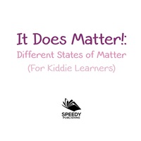 صورة الغلاف: It Does Matter!:  Different States of Matter (For Kiddie Learners) 9781682128619