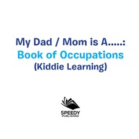 Omslagafbeelding: My Dad,  My Mom is A.. : Book of Occupations (Kiddie Learning) 9781682128657