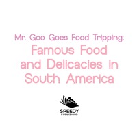 Omslagafbeelding: Mr. Goo Goes Food Tripping: Famous Food and Delicacies in South America 9781682600832
