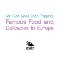 صورة الغلاف: Mr. Goo Goes Food Tripping: Famous Food and Delicacies in Europe 9781682600849