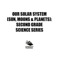 صورة الغلاف: Our Solar System (Sun, Moons & Planets) : Second Grade Science Series 9781682800737