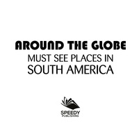 Imagen de portada: Around The Globe - Must See Places in South America 9781682127704