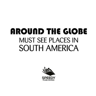 Cover image: Around The Globe - Must See Places in South America 9781682127704