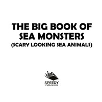Imagen de portada: The Big Book Of Sea Monsters (Scary Looking Sea Animals) 9781682128848