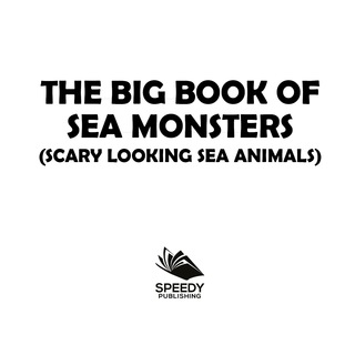 Cover image: The Big Book Of Sea Monsters (Scary Looking Sea Animals) 9781682128848
