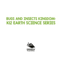 صورة الغلاف: Bugs and Insects Kingdom : K12 Earth Science Series 9781682609484