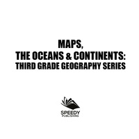 صورة الغلاف: Maps, the Oceans & Continents : Third Grade Geography Series 9781682609521