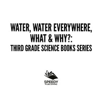 صورة الغلاف: Water, Water Everywhere, What & Why? : Third Grade Science Books Series 9781682800782