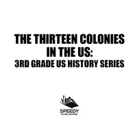 Imagen de portada: The Thirteen Colonies In The US : 3rd Grade US History Series 9781682800812