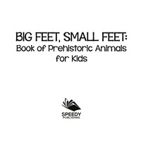 Omslagafbeelding: Big Feet, Small Feet : Book of Prehistoric Animals for Kids 9781682800850