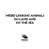 Omslagafbeelding: Weird Looking Animals On Land and On The Sea 9781682800973