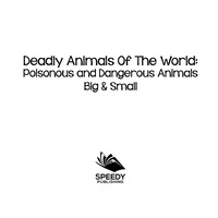 Cover image: Deadly Animals Of The World: Poisonous and Dangerous Animals Big & Small 9781682801062