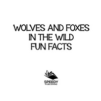 صورة الغلاف: Wolves and Foxes in the Wild Fun Facts 9781682801086
