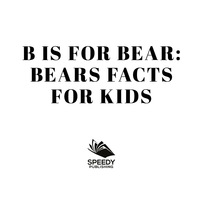 Imagen de portada: B is for Bear: Bears Facts For Kids 9781682801147