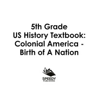 Imagen de portada: 5th Grade US History Textbook: Colonial America - Birth of A Nation 9781682601471