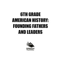 表紙画像: 6th Grade American History: Founding Fathers and Leaders 9781682601570