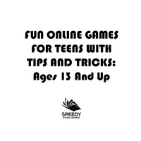 Omslagafbeelding: Fun Online Games For Teens with Tips and Tricks: Ages 13 And Up 9781682127612