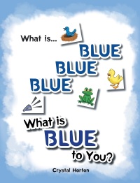 Cover image: What Is Blue Blue Blue-What is Blue To You 9781682898215