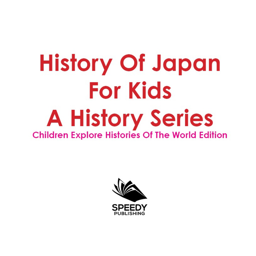 History Of Japan For Kids: A History Series – Children Explore Histories Of The World Edition