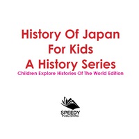 Omslagafbeelding: History Of Japan For Kids: A History Series - Children Explore Histories Of The World Edition 9781683056157