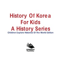 صورة الغلاف: History Of Korea For Kids: A History Series - Children Explore Histories Of The World Edition 9781683056164