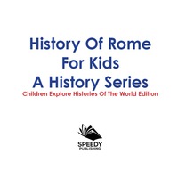 Imagen de portada: History Of Rome For Kids: A History Series - Children Explore Histories Of The World Edition 9781683056171