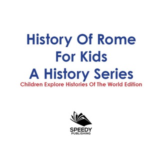 Imagen de portada: History Of Rome For Kids: A History Series - Children Explore Histories Of The World Edition 9781683056171