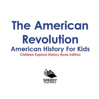 表紙画像: The American Revolution: American History For Kids - Children Explore History Book Edition 9781683056249