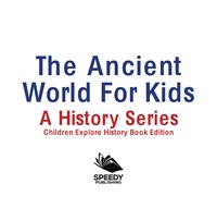 صورة الغلاف: The Ancient World For Kids: A History Series - Children Explore History Book Edition 9781683056256