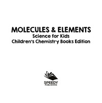 صورة الغلاف: Molecules & Elements: Science for Kids | Children's Chemistry Books Edition 9781682806036