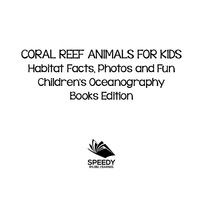 Cover image: Coral Reef Animals for Kids: Habitat Facts, Photos and Fun | Children's Oceanography Books Edition 9781682806098