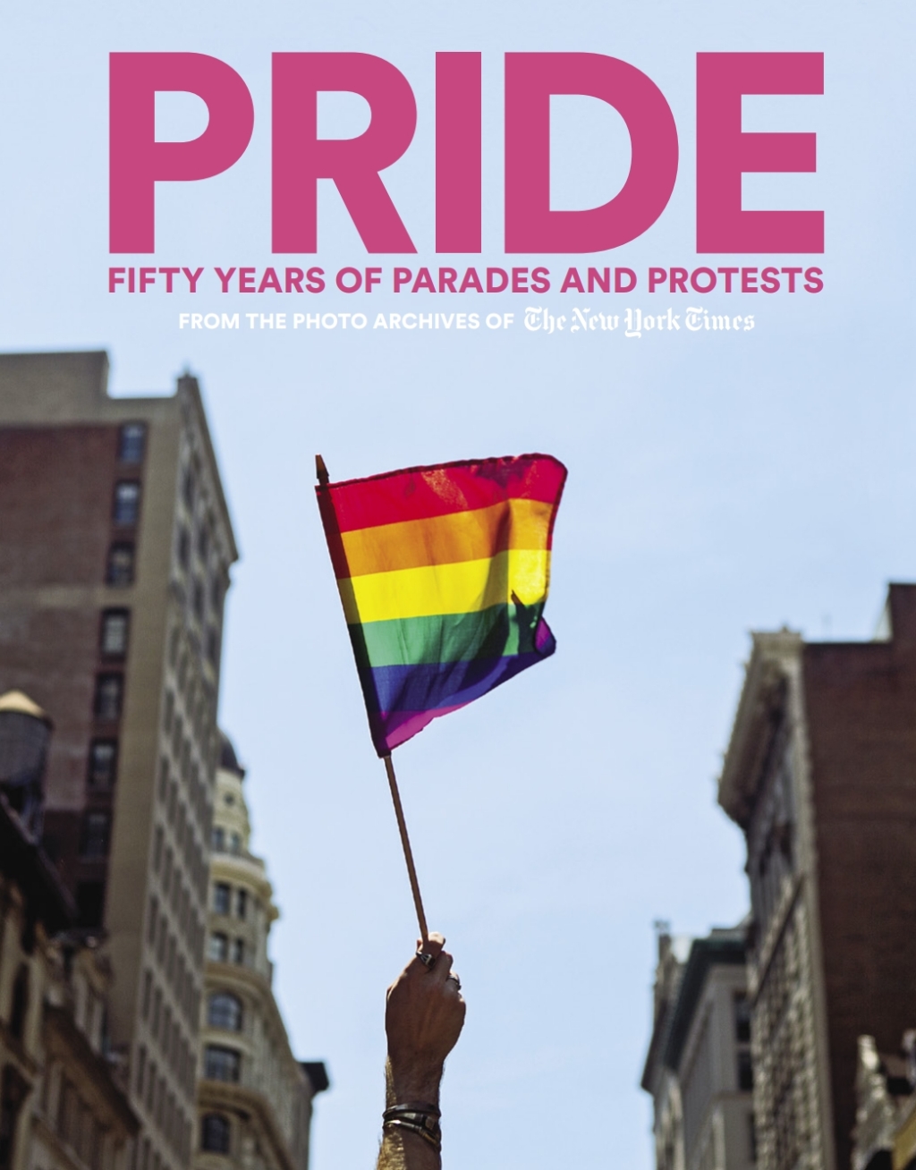 PRIDE Fifty Years of Parades and Protests from the Photo Archives of the New York Times