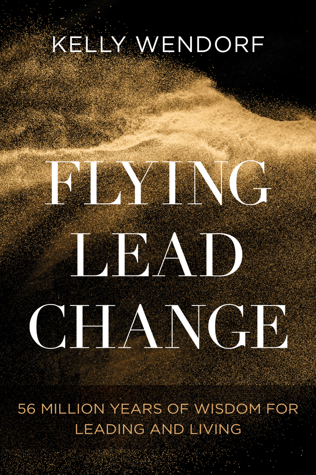 Flying Lead Change 56 Million Years of Wisdom for Leading and Living