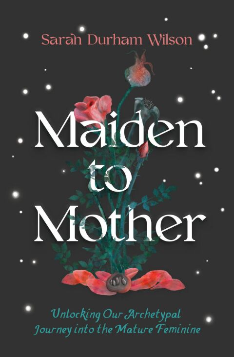 Maiden to Mother: Unlocking Our Archetypal Journey into the Mature Feminine - FULL INSTANT DOWNLOAD | PDF DOCX EPUB