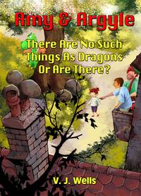 Imagen de portada: Amy & Argyle: There Are No Such Things As Dragons ~ or Are There?