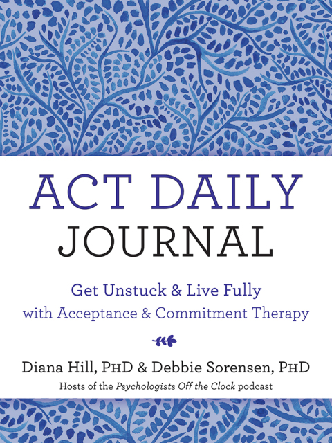 ACT Daily Journal : Get Unstuck and Live Fully with Acceptance and Commitment Therapy - FULL INSTANT DOWNLOAD | PDF DOCX EPUB
