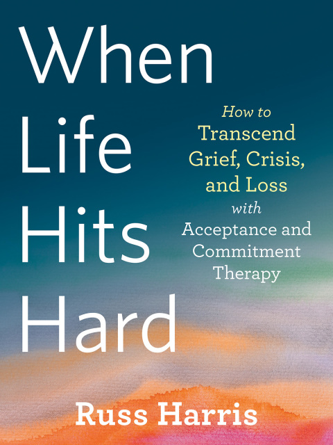 When Life Hits Hard : How to Transcend Grief, Crisis, and Loss with Acceptance and Commitment Therapy - FULL INSTANT DOWNLOAD | PDF DOCX EPUB
