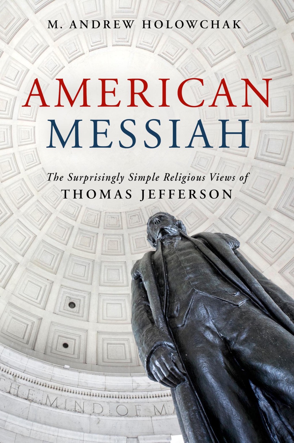 American Messiah: The Surprisingly Simple Religious Views of Thomas Jefferson 1st Edition