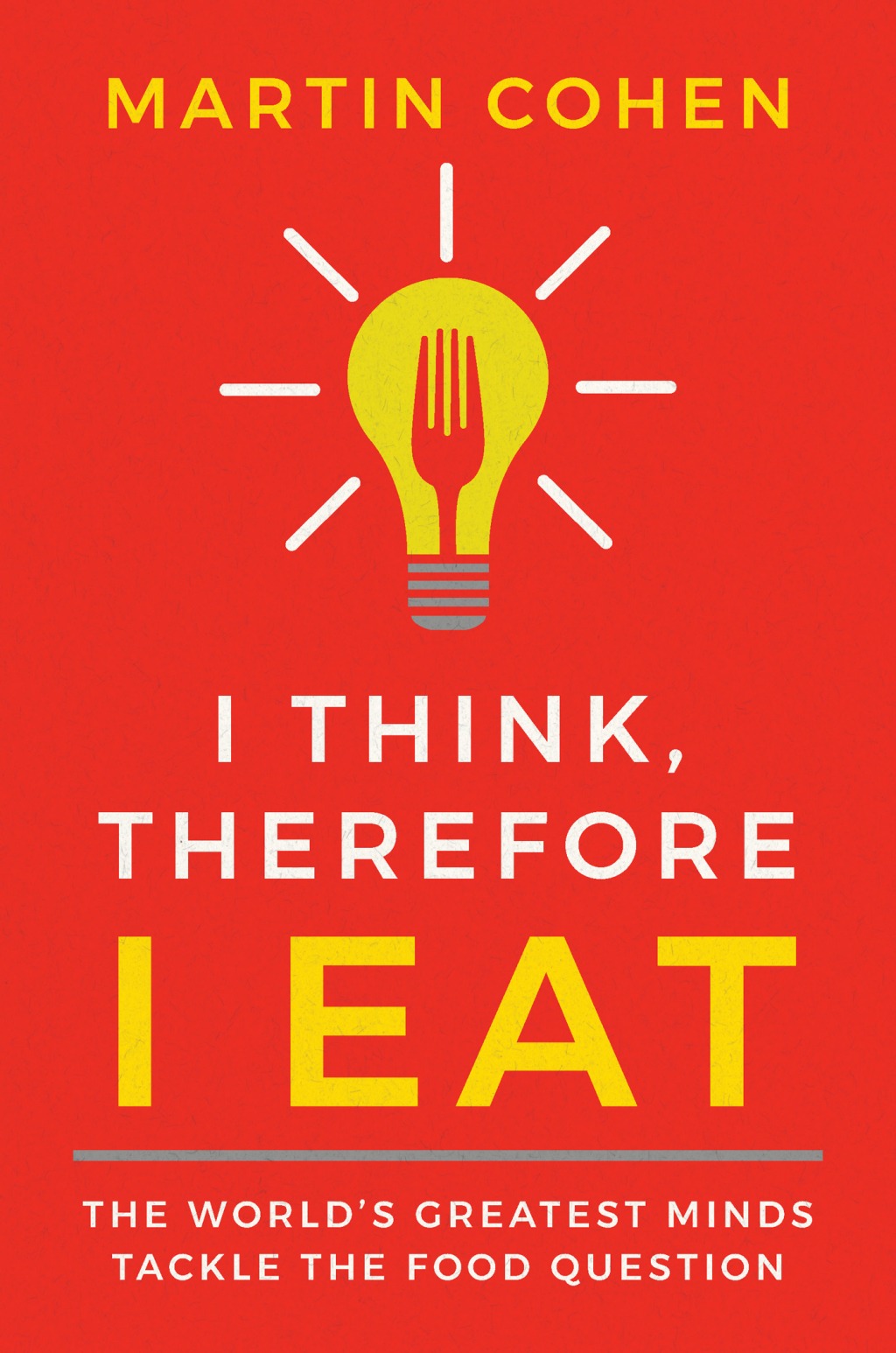 I Think Therefore I Eat The World’s Greatest Minds Tackle the Food Question 1st Edition