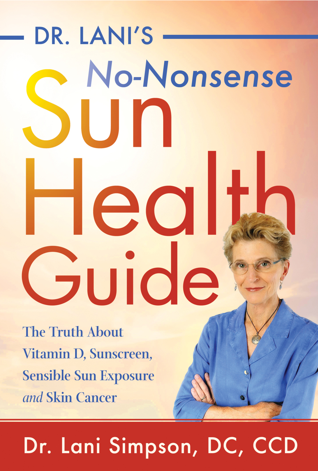 Dr. Lani’s No-Nonsense Sun Health Guide The Truth about Vitamin D, Sunscreen, Sensible Sun Exposure and Skin Cancer