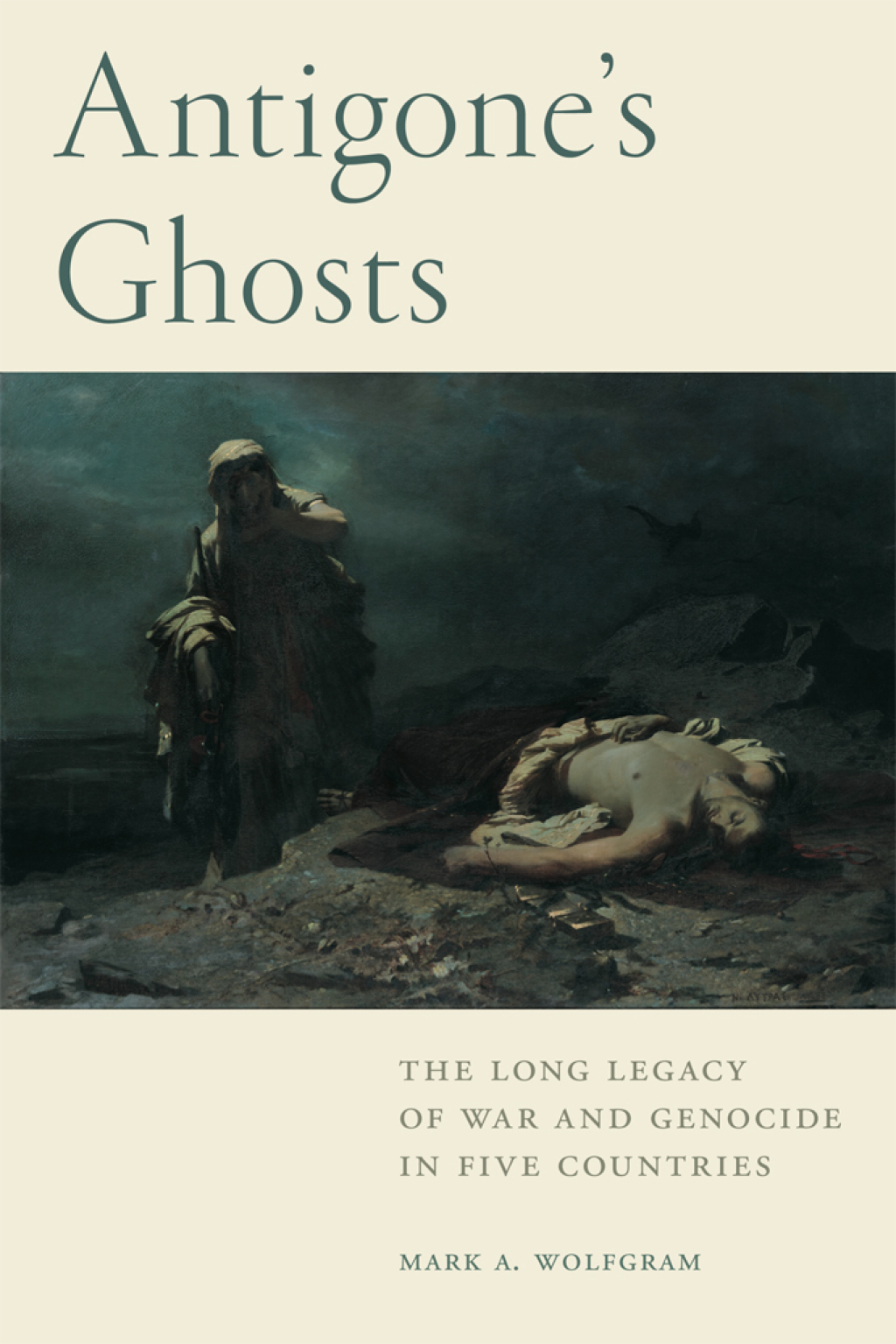 Antigone’s Ghosts The Long Legacy of War and Genocide in Five Countries