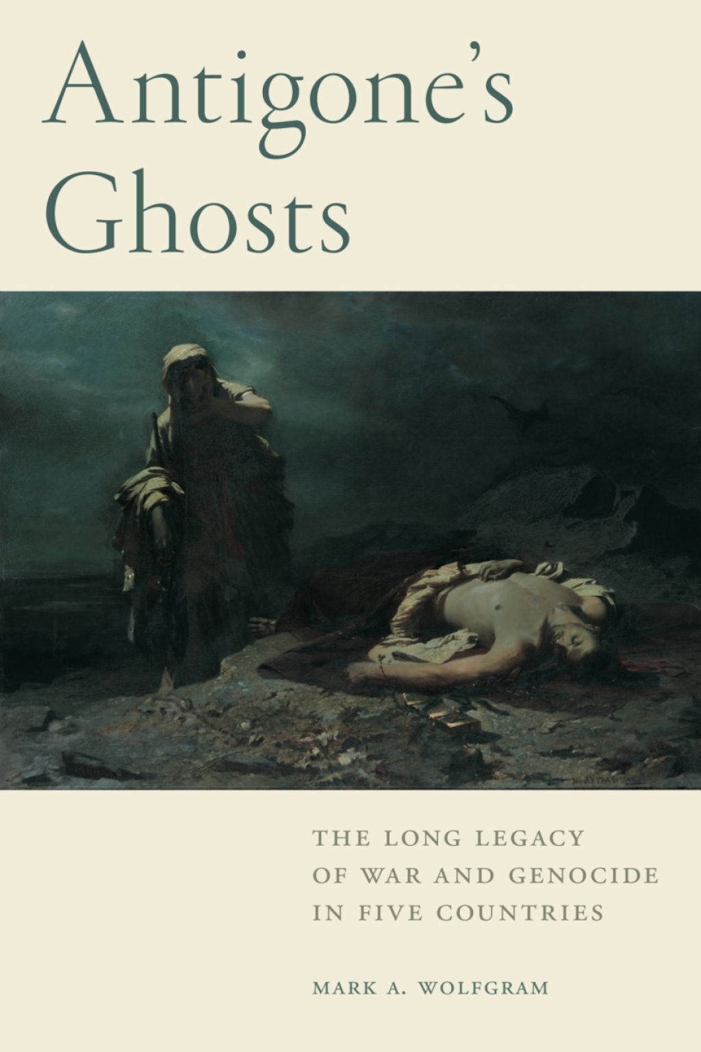 Antigone’s Ghosts The Long Legacy of War and Genocide in Five Countries